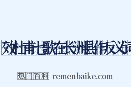 效杜甫七歌在长洲县作反义词是什么意思的图片